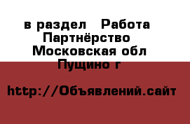  в раздел : Работа » Партнёрство . Московская обл.,Пущино г.